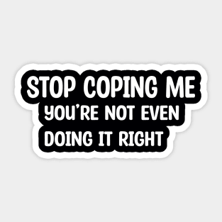 Stop Coping Me Sticker